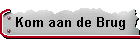 Kom aan de Brug